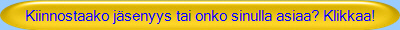 Kiinnostaako j�senyys tai onko sinulla asiaa? Klikkaa!
